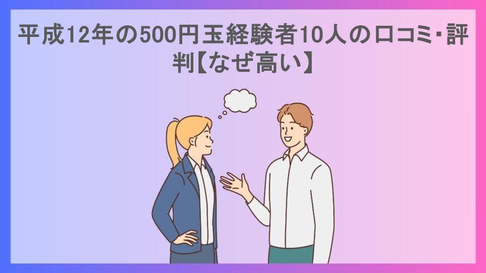 平成12年の500円玉経験者10人の口コミ・評判【なぜ高い】